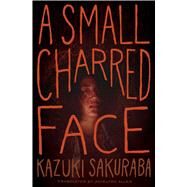 A Small Charred Face by Sakuraba, Kazuki; Allen, Jocelyne, 9781421595412