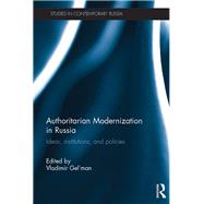 Authoritarian Modernization in Russia: Ideas, Institutions, and Policies by Gel'man,Vladimir, 9781472465412