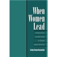 When Women Lead Integrative Leadership in State Legislatures by Rosenthal, Cindy Simon, 9780195115413