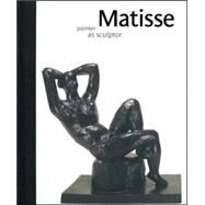 Matisse : Painter as Sculptor by Dorothy Kosinski, Jay McKean Fisher, and Steven Nash; Essays by Ann Boulton andOliver Shell; Contributions by Heather MacDonald, Jed Morse, and Oliver Shell, 9780300115413
