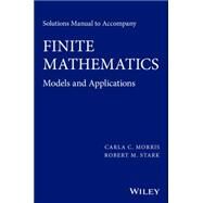 Solutions Manual to accompany Finite Mathematics Models and Applications by Morris, Carla C.; Stark, Robert M., 9781119015413