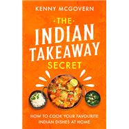 The Indian Takeaway Secret How to Cook Your Favourite Indian Dishes at Home by McGovern, Kenny, 9781472145413