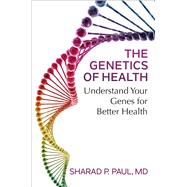 The Genetics of Health Understand Your Genes for Better Health by Paul, Sharad P., 9781501155413