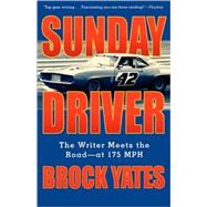 Sunday Driver The Writer Meets the Road -- at 175 MPH by Yates, Brock, 9781560255413