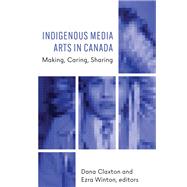 Indigenous Media Arts in Canada by Dana Claxton, Ezra Winton, 9781771125413