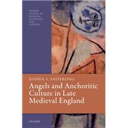 Angels and Anchoritic Culture in Late Medieval England by Easterling, Joshua S., 9780198865414