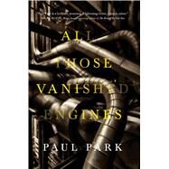 All Those Vanished Engines by Park, Paul, 9780765375414