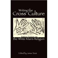 Writing the Cross Culture Native Fiction on the White Man's Religion by Treat, James, 9781555915414