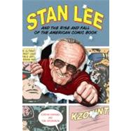 Stan Lee and the Rise and Fall of the American Comic Book by Raphael, Jordan; Spurgeon, Tom, 9781556525414