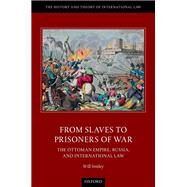 From Slaves to Prisoners of War The Ottoman Empire, Russia, and International Law by Smiley, Will, 9780198785415