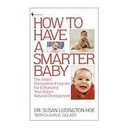 How to Have a Smarter Baby The Infant Stimulation Program For Enhancing Your Baby's Natural Development by Ludington-Hoe, Susan; Golant, Susan, 9780553265415