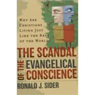 Scandal of the Evangelical Conscience : Why Are Christians Living Just Like the Rest of the World? by Sider, Ronald J., 9780801065415