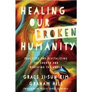 Healing Our Broken Humanity by Kim, Grace Ji-Sun; Hill, Graham; Jennings, Willie James, 9780830845415