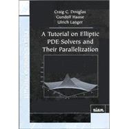 A Tutorial on Elliptic Pde Solvers and Their Parallelization by Douglas, Craig C.; Haase, Gundolf; Langer, Ulrich, 9780898715415