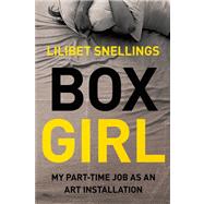 Box Girl My Part Time Job as An Art Installation by Snellings, Lilibet, 9781593765415