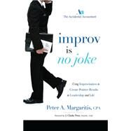 Improv Is No Joke: Using Improvisation to Create Positive Results in Leadership and Life by Margaritis, Peter A., 9781599325415