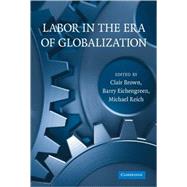 Labor in the Era of Globalization by Edited by Clair Brown , Barry J. Eichengreen , Michael Reich, 9780521195416