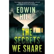 The Secrets We Share A Gripping Novel of Suspense by Hill, Edwin, 9781496735416