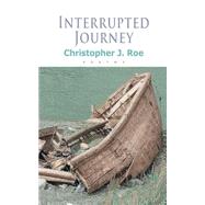 Interrupted Journey by Roe, Christopher J., 9781500445416