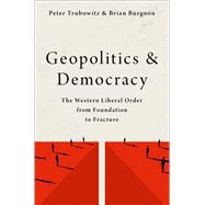 Geopolitics and Democracy The Western Liberal Order from Foundation to Fracture by Trubowitz, Peter; Burgoon, Brian, 9780197535417