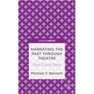 Narrating the Past through Theatre Four Crucial Texts by Bennett, Michael Y., 9781137275417