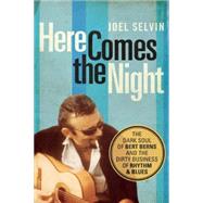 Here Comes the Night The Dark Soul of Bert Berns and the Dirty Business of Rhythm and Blues by Selvin, Joel, 9781619025417