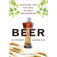Beer is Proof God Loves Us Reaching for the Soul of Beer and Brewing (paperback) by Bamforth, Charles W., 9780133925418