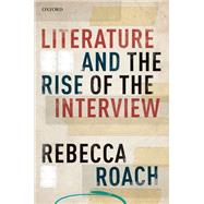 Literature and the Rise of the Interview by Roach, Rebecca, 9780198825418