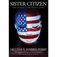Sister Citizen : Shame, Stereotypes, and Black Women in America by Melissa V. Harris-Perry, 9780300165418