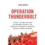 Operation Thunderbolt Flight 139 and the Raid on Entebbe Airport, the Most Audacious Hostage Rescue Mission in History by David, Saul, 9780316245418