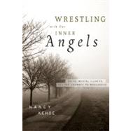 Wrestling with Our Inner Angels Faith, Mental Illness, and the Journey to Wholeness by Kehoe, Nancy, 9780470455418