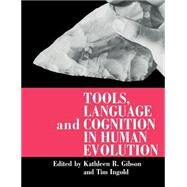 Tools, Language and Cognition in Human Evolution by Gibson, Kathleen R.; Ingold, Tim, 9780521485418
