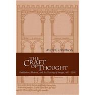 The Craft of Thought: Meditation, Rhetoric, and the Making of Images, 400–1200 by Mary Carruthers, 9780521795418