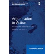 Adjudication in Action: An Ethnomethodology of Law, Morality and Justice by Dupret,Baudouin, 9781138255418