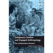 Indigenous Studies and Engaged Anthropology: The Collaborative Moment by Sillitoe,Paul;Sillitoe,Paul, 9781409445418