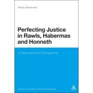 Perfecting Justice in Rawls, Habermas and Honneth A Deconstructive Perspective by Bankovsky, Miriam, 9781441195418