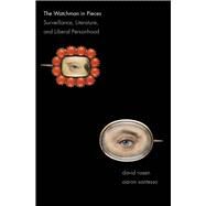 The Watchman in Pieces Surveillance, Literature, and Liberal Personhood by Rosen, David; Santesso, Aaron, 9780300155419