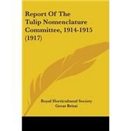 Report Of The Tulip Nomenclature Committee, 1914-1915 by Royal Horticultural Society Great Britai, 9780548825419
