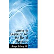 Lessons in Geometry : For the Use of Beginners by Hill, George Anthony, 9780554765419