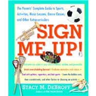 Sign Me Up! The Parents' Complete Guide to Sports, Activities, Music Lessons, Dance Classes, and Other Extracurriculars by DeBroff, Stacy M., 9780743235419