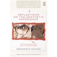 Reflections on the Aesthetic Experience: Psychoanalysis and the uncanny by Kohon; Gregorio, 9781138795419