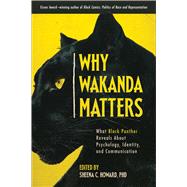 Why Wakanda Matters What Black Panther Reveals About Psychology, Identity, and Communication by Howard, Sheena C., 9781950665419
