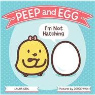 Peep and Egg: I'm Not Hatching by Gehl, Laura; Wan, Joyce, 9780374305420