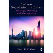 Business Negotiations in China: Strategy, Planning and Management by Wang; Henry K. H., 9781138205420