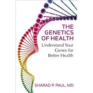 The Genetics of Health Understand Your Genes for Better Health by Paul, Sharad P., 9781501155420