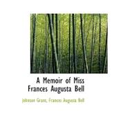A Memoir of Miss Frances Augusta Bell by Bell, Frances Augusta; Grant, Johnson, 9780554715421