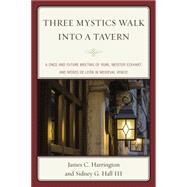 Three Mystics Walk into a Tavern A Once and Future Meeting of Rumi, Meister Eckhart, and Moses de Len in Medieval Venice by Harrington, James C.; Hall, Sidney G., III, 9780761865421