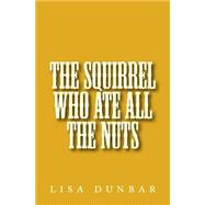 The Squirrel Who Ate All the Nuts by Dunbar, Lisa, 9781506195421