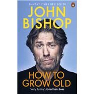 How to Grow Old by Bishop, John, 9781529105421