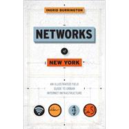 Networks of New York An Illustrated Field Guide to Urban Internet Infrastructure by Burrington, Ingrid, 9781612195421